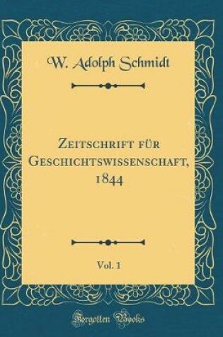 Cover of Zeitschrift Fur Geschichtswissenschaft, 1844, Vol. 1 (Classic Reprint)