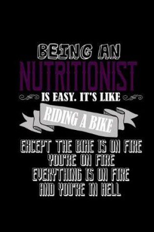 Cover of Being an nutritionist is easy. It's like riding a bike except the bike is on fire you're on fire everything is on fire and you're in hell