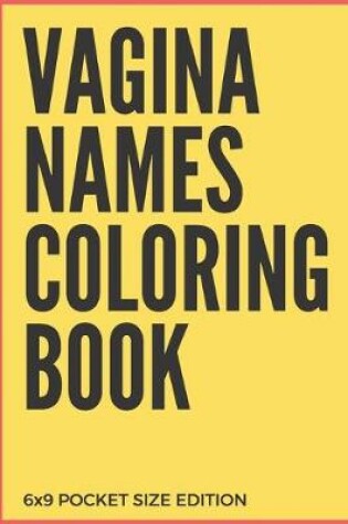Cover of Vagina Names Coloring Book 6X9 Pocket Size Edition