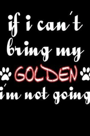 Cover of If I Can't Bring My Golden I'm Not Going