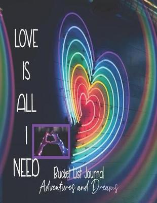 Book cover for Love is All I Need, Bucket List Journal, Adventures and Dreams