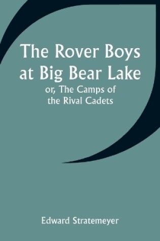 Cover of The Rover Boys at Big Bear Lake; or, The Camps of the Rival Cadets