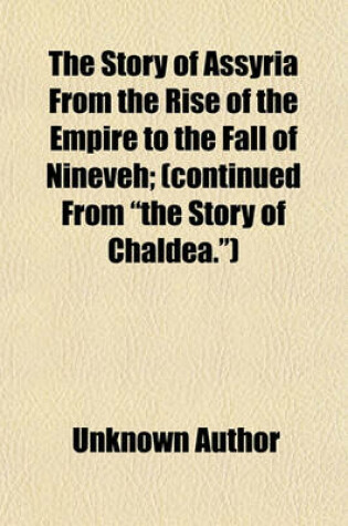 Cover of The Story of Assyria from the Rise of the Empire to the Fall of Nineveh; (Continued from the Story of Chaldea.)