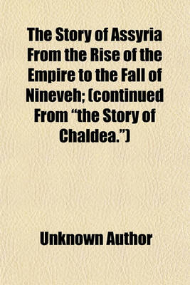 Book cover for The Story of Assyria from the Rise of the Empire to the Fall of Nineveh; (Continued from the Story of Chaldea.)