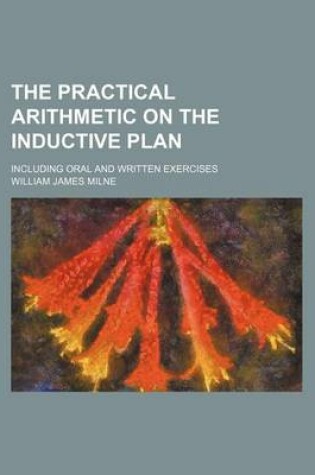 Cover of The Practical Arithmetic on the Inductive Plan; Including Oral and Written Exercises