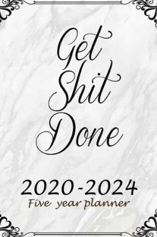 Cover of Get Shit Done 2020-2024 Five Year Planner