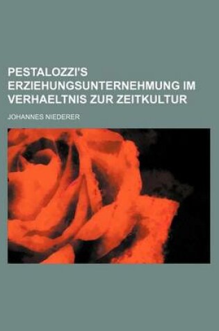 Cover of Pestalozzi's Erziehungsunternehmung Im Verhaeltnis Zur Zeitkultur