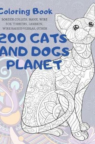 Cover of 200 Cats and Dogs Planet - Coloring Book - Border Collies, Manx, Wire Fox Terriers, Lambkin, Wirehaired Vizslas, other