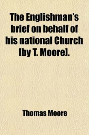 Cover of The Englishman's Brief on Behalf of His National Church [By T. Moore].