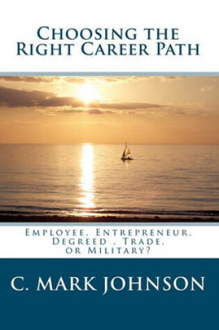 Cover of Choosing the Right Career Path - Employee Entrepreneur Degreed Trade or Military?