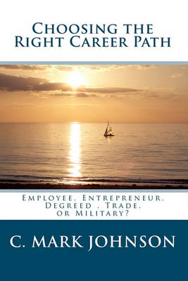 Book cover for Choosing the Right Career Path - Employee Entrepreneur Degreed Trade or Military?