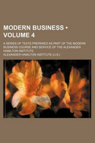 Cover of Modern Business (Volume 4); A Series of Texts Prepared as Part of the Modern Business Course and Service of the Alexander Hamilton Institute