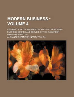 Book cover for Modern Business (Volume 4); A Series of Texts Prepared as Part of the Modern Business Course and Service of the Alexander Hamilton Institute