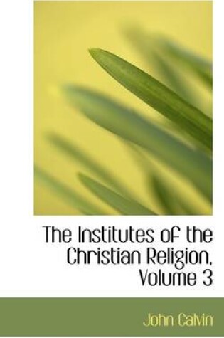 Cover of The Institutes of the Christian Religion, Volume 3