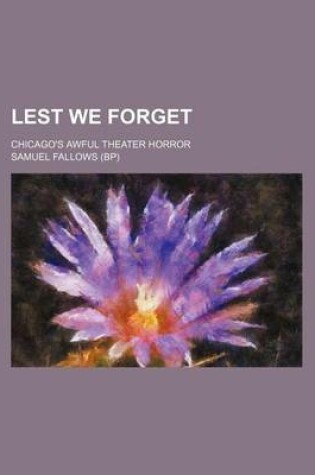 Cover of Lest We Forget; Chicago's Awful Theater Horror