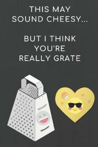 Cover of This May Sound Cheesy... But I Think You're Really Grate