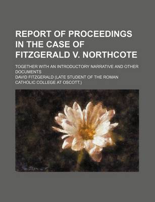 Book cover for Report of Proceedings in the Case of Fitzgerald V. Northcote; Together with an Introductory Narrative and Other Documents