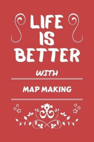 Cover of Life Is Better With Map Making