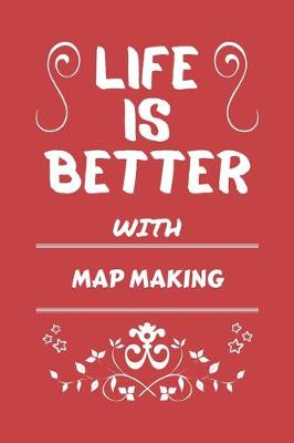 Book cover for Life Is Better With Map Making