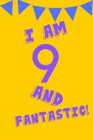 Cover of I Am 9 and Fantastic!