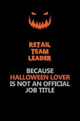 Cover of Retail Team Leader Because Halloween Lover Is Not An Official Job Title