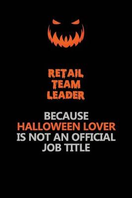 Book cover for Retail Team Leader Because Halloween Lover Is Not An Official Job Title