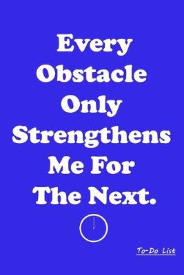 Book cover for NoteBook Personal and Business Activities Every Obstacle Only Strengthens Me For The Next TO-DO LIST Work for yourself