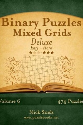 Cover of Binary Puzzles Mixed Grids Deluxe - Easy to Hard - Volume 6 - 474 Puzzles