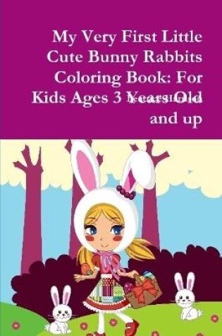 Cover of My Very First Little Cute Bunny Rabbits Coloring Book: For Kids Ages 3 Years Old and up