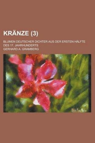 Cover of Kranze; Blumen Deutscher Dichter Aus Der Ersten Halfte Des 17. Jahrhunderts (3 )