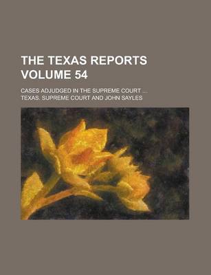 Book cover for The Texas Reports; Cases Adjudged in the Supreme Court ... Volume 54