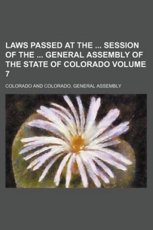 Cover of Laws Passed at the Session of the General Assembly of the State of Colorado Volume 7