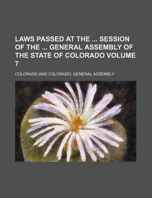 Book cover for Laws Passed at the Session of the General Assembly of the State of Colorado Volume 7