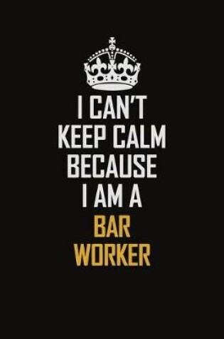 Cover of I Can't Keep Calm Because I Am A Bar Worker