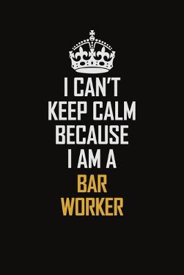 Book cover for I Can't Keep Calm Because I Am A Bar Worker