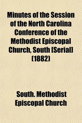 Book cover for Minutes of the Session of the North Carolina Conference of the Methodist Episcopal Church, South [Serial] (1882)