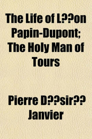 Cover of The Life of La(c)on Papin-DuPont; The Holy Man of Tours