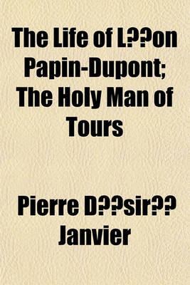 Book cover for The Life of La(c)on Papin-DuPont; The Holy Man of Tours