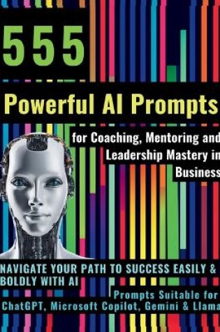 Cover of 555 Powerful AI Prompts for Coaching, Mentoring and Leadership Mastery in Business