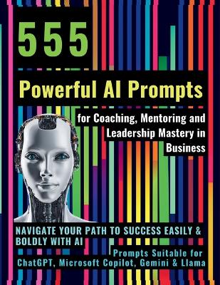 Book cover for 555 Powerful AI Prompts for Coaching, Mentoring and Leadership Mastery in Business