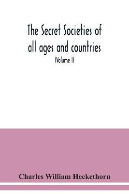 Book cover for The secret societies of all ages and countries A Comprehensive Account of upwards of One Hundred and Sixty Secret Organisations Religious, Political, and Social from the most Remote Ages down to the Present Time Embracing the Mysteries of Ancient India, China,