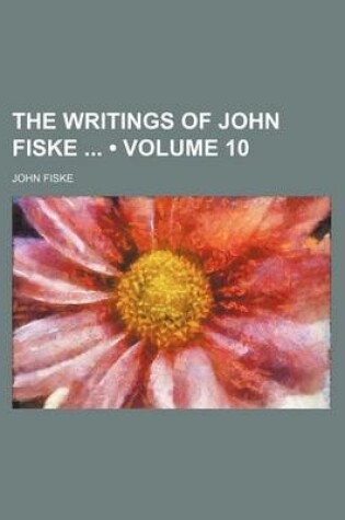Cover of The Writings of John Fiske (Volume 10)