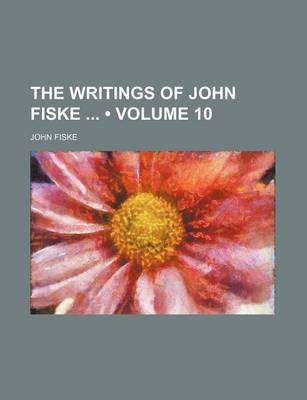 Book cover for The Writings of John Fiske (Volume 10)