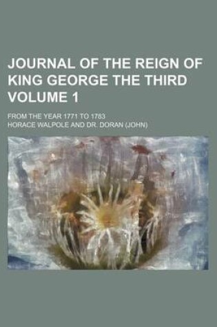 Cover of Journal of the Reign of King George the Third; From the Year 1771 to 1783 Volume 1