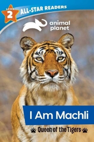 Cover of Animal Planet All-Star Readers: I Am Machli, Queen of the Tigers, Level 2