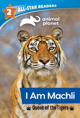 Book cover for Animal Planet All-Star Readers: I Am Machli, Queen of the Tigers, Level 2