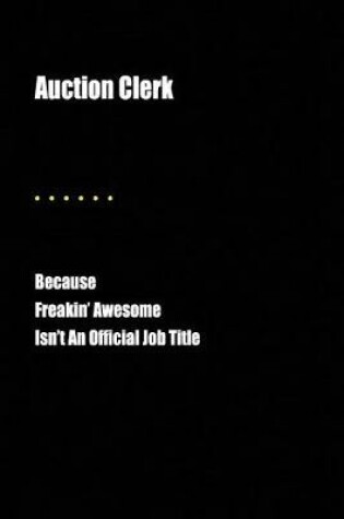 Cover of Auction Clerk Because Freakin' Awesome Isn't an Official Job Title