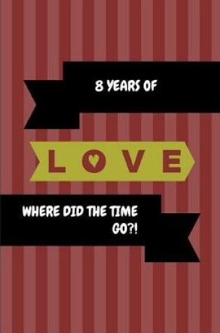Cover of 8 Years of Love Where Did the Time Go?!