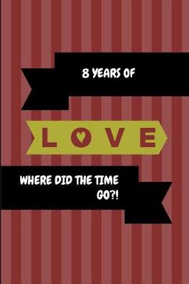 Book cover for 8 Years of Love Where Did the Time Go?!