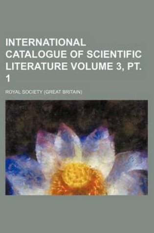 Cover of International Catalogue of Scientific Literature Volume 3, PT. 1